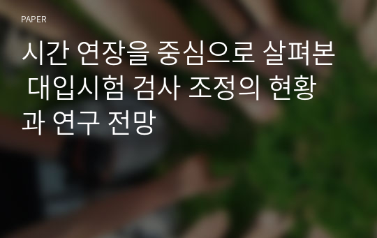 시간 연장을 중심으로 살펴본 대입시험 검사 조정의 현황과 연구 전망