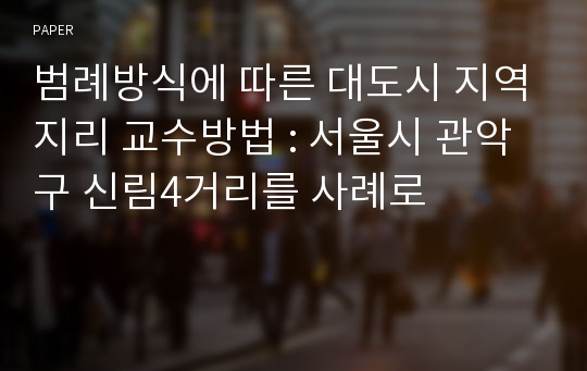 범례방식에 따른 대도시 지역지리 교수방법 : 서울시 관악구 신림4거리를 사례로