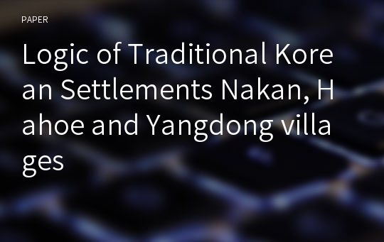 Logic of Traditional Korean Settlements Nakan, Hahoe and Yangdong villages