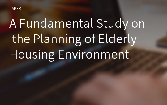 A Fundamental Study on the Planning of Elderly Housing Environment