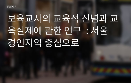 보육교사의 교육적 신념과 교육실제에 관한 연구  : 서울 경인지역 중심으로