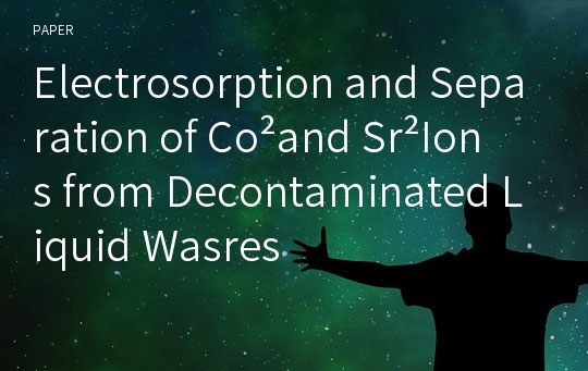 Electrosorption and Separation of Co²and Sr²Ions from Decontaminated Liquid Wasres