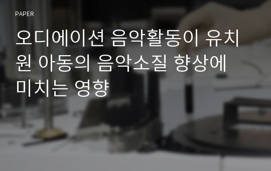 오디에이션 음악활동이 유치원 아동의 음악소질 향상에 미치는 영향