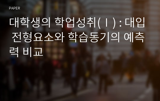 대학생의 학업성취(Ⅰ) : 대입 전형요소와 학습동기의 예측력 비교