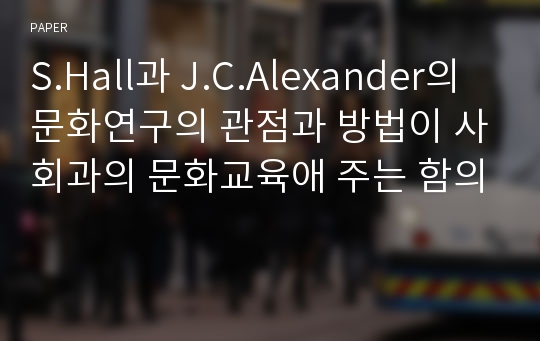 S.Hall과 J.C.Alexander의 문화연구의 관점과 방법이 사회과의 문화교육애 주는 함의