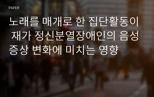 노래를 매개로 한 집단활동이 재가 정신분열장애인의 음성증상 변화에 미치는 영향