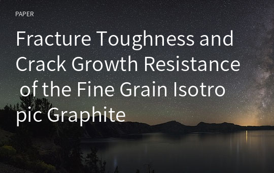 Fracture Toughness and Crack Growth Resistance of the Fine Grain Isotropic Graphite