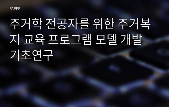 주거학 전공자를 위한 주거복지 교육 프로그램 모델 개발 기초연구