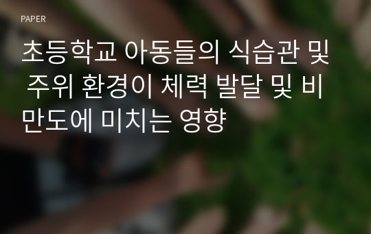 초등학교 아동들의 식습관 및 주위 환경이 체력 발달 및 비만도에 미치는 영향 