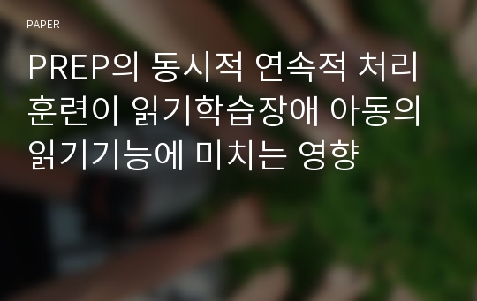 PREP의 동시적 연속적 처리훈련이 읽기학습장애 아동의 읽기기능에 미치는 영향