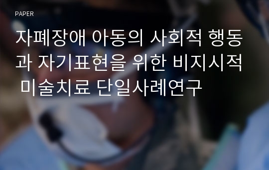 자폐장애 아동의 사회적 행동과 자기표현을 위한 비지시적 미술치료 단일사례연구