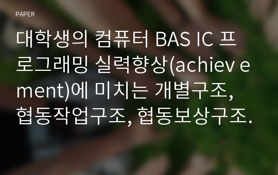 대학생의 컴퓨터 BAS IC 프로그래밍 실력향상(achiev ement)에 미치는 개별구조, 협동작업구조, 협동보상구조의 효과