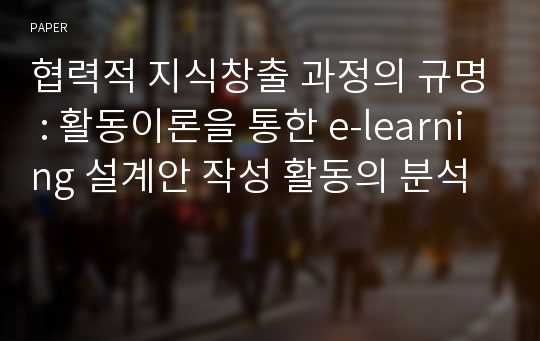 협력적 지식창출 과정의 규명 : 활동이론을 통한 e-learning 설계안 작성 활동의 분석