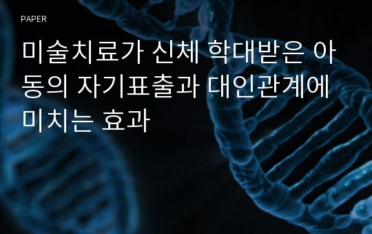 미술치료가 신체 학대받은 아동의 자기표출과 대인관계에 미치는 효과