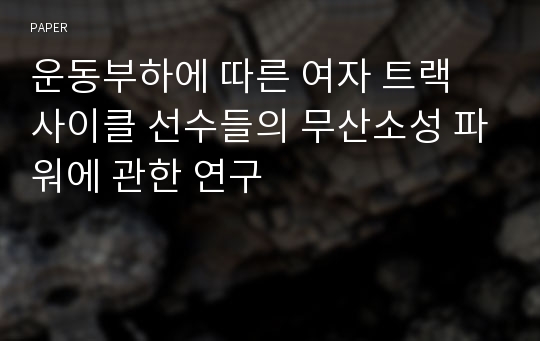 운동부하에 따른 여자 트랙 사이클 선수들의 무산소성 파워에 관한 연구