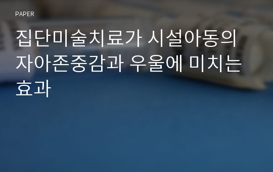 집단미술치료가 시설아동의 자아존중감과 우울에 미치는 효과