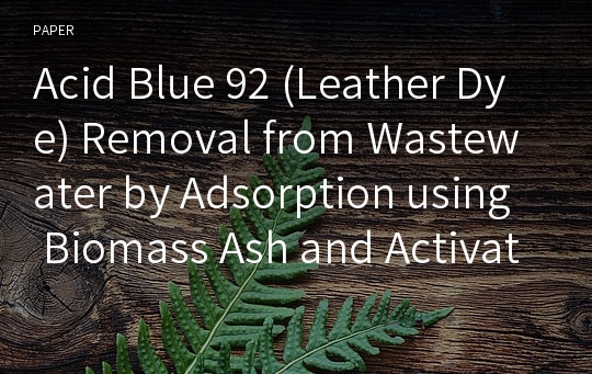 Acid Blue 92 (Leather Dye) Removal from Wastewater by Adsorption using Biomass Ash and Activated Carbon