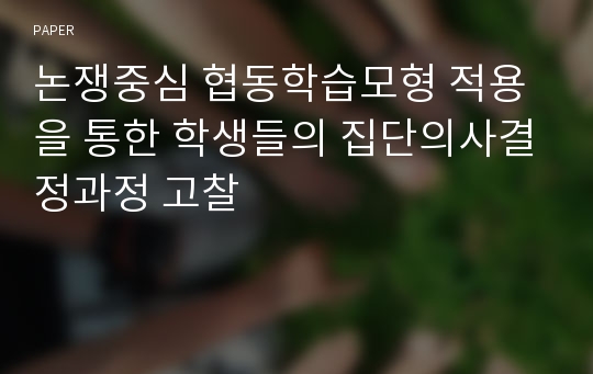 논쟁중심 협동학습모형 적용을 통한 학생들의 집단의사결정과정 고찰