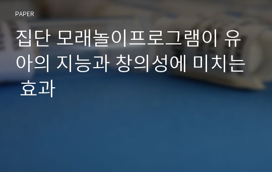 집단 모래놀이프로그램이 유아의 지능과 창의성에 미치는 효과