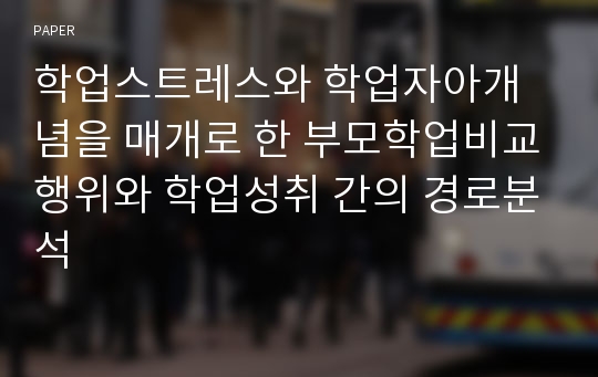 학업스트레스와 학업자아개념을 매개로 한 부모학업비교행위와 학업성취 간의 경로분석