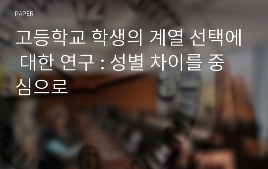 고등학교 학생의 계열 선택에 대한 연구 : 성별 차이를 중심으로