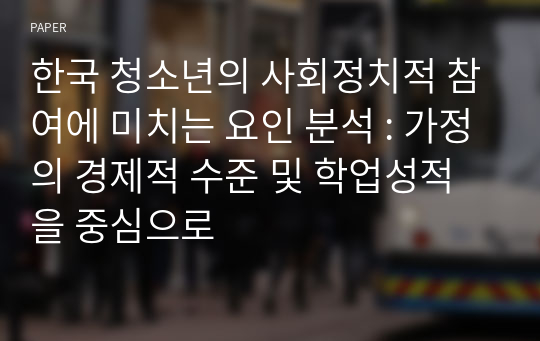 한국 청소년의 사회정치적 참여에 미치는 요인 분석 : 가정의 경제적 수준 및 학업성적을 중심으로