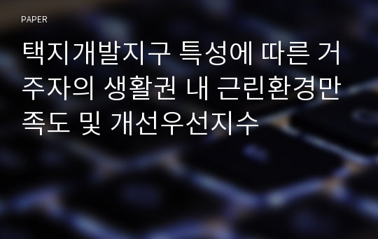 택지개발지구 특성에 따른 거주자의 생활권 내 근린환경만족도 및 개선우선지수