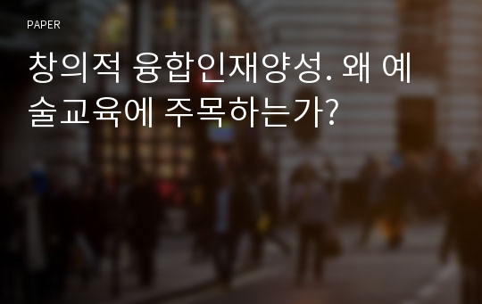 창의적 융합인재양성. 왜 예술교육에 주목하는가?