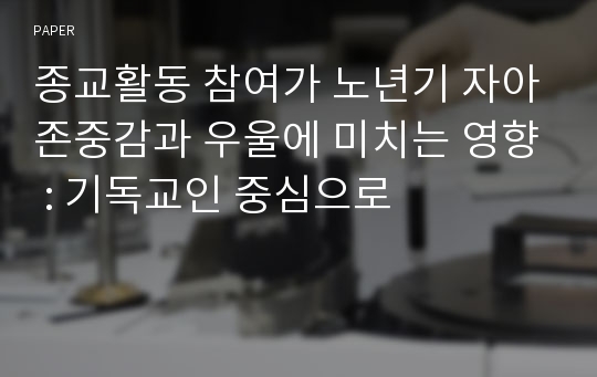 종교활동 참여가 노년기 자아존중감과 우울에 미치는 영향 : 기독교인 중심으로