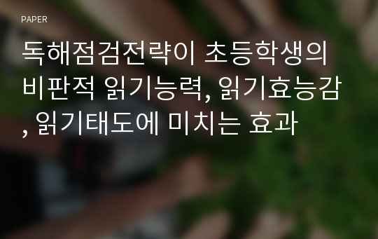 독해점검전략이 초등학생의 비판적 읽기능력, 읽기효능감, 읽기태도에 미치는 효과