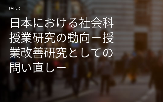 日本における社&amp;#20250;科授業&amp;#30740;究の動向－授業改善&amp;#30740;究としての問い直し－