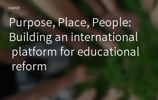 Purpose, Place, People: Building an international platform for educational reform