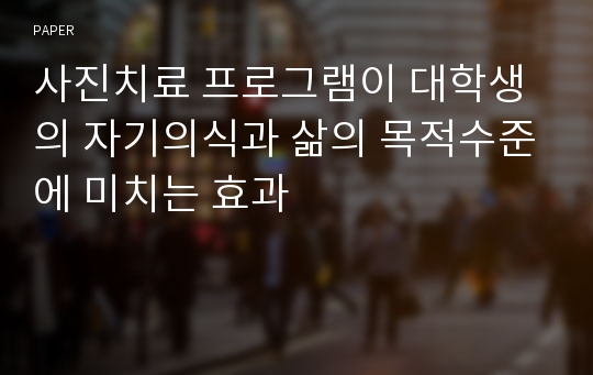 사진치료 프로그램이 대학생의 자기의식과 삶의 목적수준에 미치는 효과