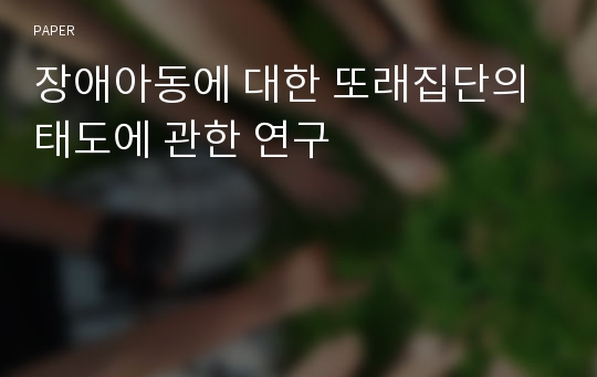 장애아동에 대한 또래집단의 태도에 관한 연구