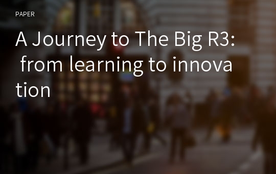 A Journey to The Big R3: from learning to innovation