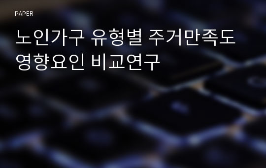 노인가구 유형별 주거만족도 영향요인 비교연구