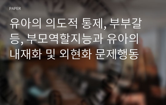 유아의 의도적 통제, 부부갈등, 부모역할지능과 유아의 내재화 및 외현화 문제행동