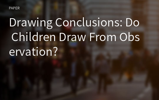 Drawing Conclusions: Do Children Draw From Observation?