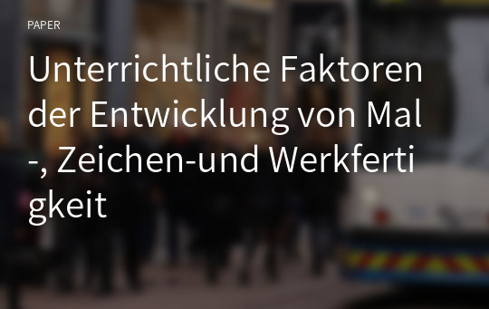 Unterrichtliche Faktoren der Entwicklung von Mal-, Zeichen-und Werkfertigkeit