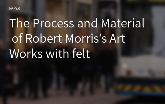 The Process and Material of Robert Morris’s Art Works with felt 