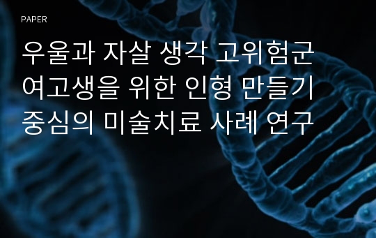 우울과 자살 생각 고위험군 여고생을 위한 인형 만들기 중심의 미술치료 사례 연구