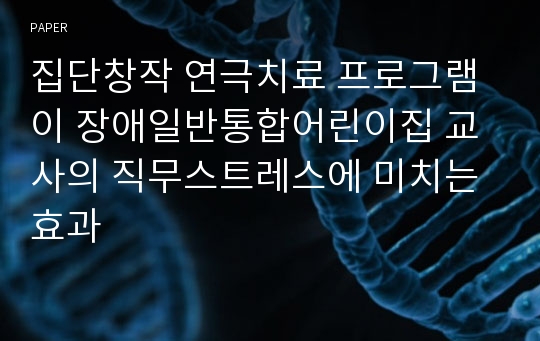 집단창작 연극치료 프로그램이 장애일반통합어린이집 교사의 직무스트레스에 미치는 효과