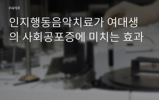 인지행동음악치료가 여대생의 사회공포증에 미치는 효과