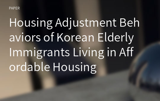 Housing Adjustment Behaviors of Korean Elderly Immigrants Living in Affordable Housing