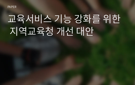 교육서비스 기능 강화를 위한 지역교육청 개선 대안