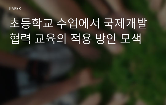 초등학교 수업에서 국제개발협력 교육의 적용 방안 모색