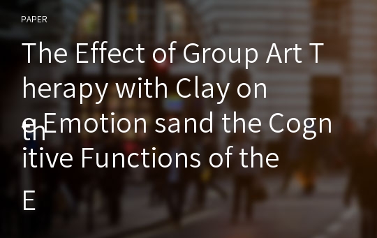 The Effect of Group Art Therapy with Clay on 
the Emotion sand the Cognitive Functions of the 
Elderly Patients with Dementia