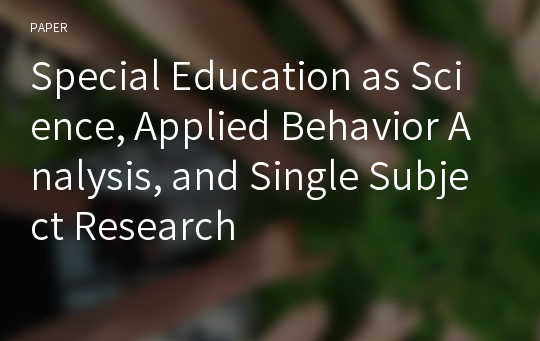 Special Education as Science, Applied Behavior Analysis, and Single Subject Research