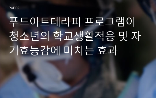 푸드아트테라피 프로그램이 청소년의 학교생활적응 및 자기효능감에 미치는 효과