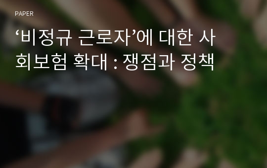 ‘비정규 근로자’에 대한 사회보험 확대 : 쟁점과 정책